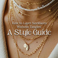 How to Layer Necklaces Without Tangles: A Style Guide