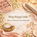 Ring Sizing Guide: How to Measure Your Ring Size